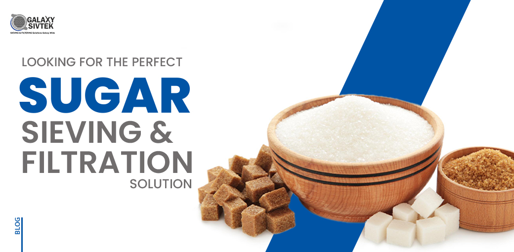 Looking for the Perfect Sugar Sieving & Filtration Solution