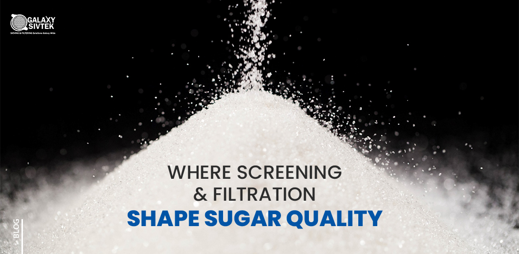 WHERE SCREENING & FILTRATION SHAPE SUGAR QUALITY