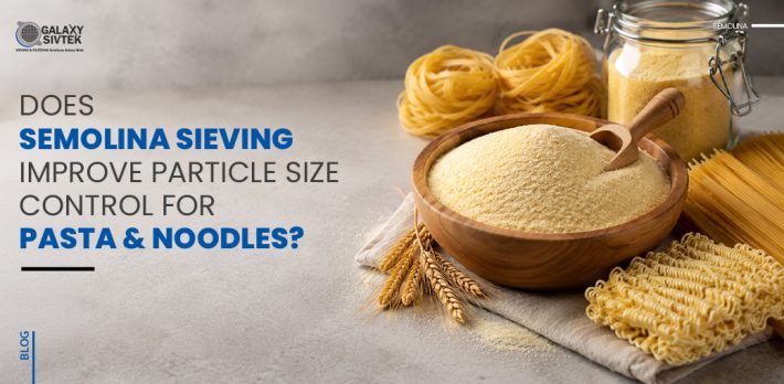 Does Semolina Sieving Improve Particle Size Control for Pasta & Noodles